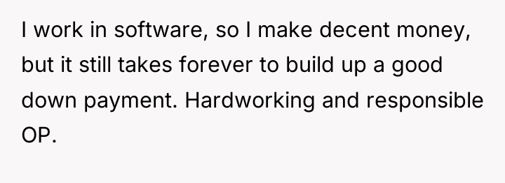 I work in software, so I make decent money, but...