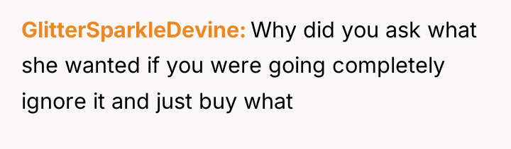 GlitterSparkleDevine Why did you ask what she wanted if you...