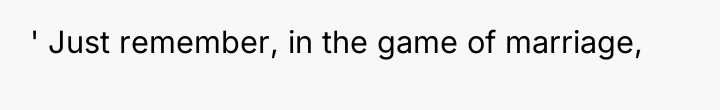 ' Just remember, in the game of marriage,