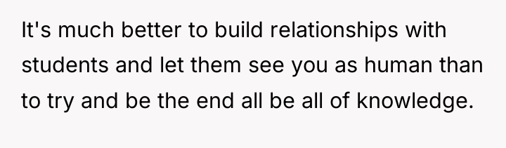 It's much better to build relationships with students and let...