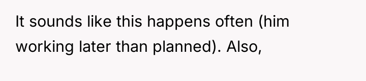 It sounds like this happens often (him working later than...