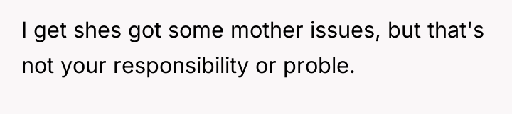 I get shes got some mother issues, but that's not...