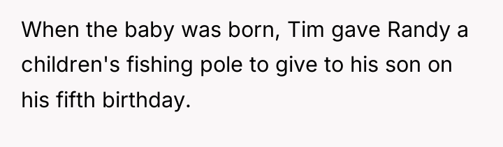 When the baby was born, Tim gave Randy a children's...