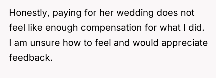 Honestly, paying for her wedding does not feel like enough...