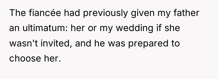 The fiancée had previously given my father an ultimatum: her...