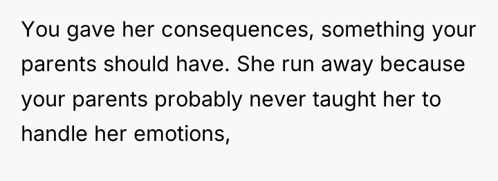 You gave her consequences, something your parents should have. She...