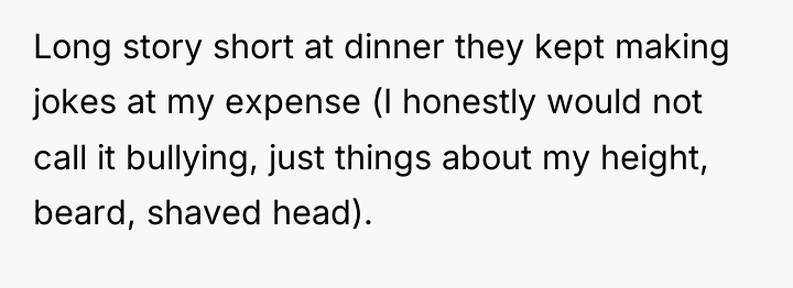 Long story short at dinner they kept making jokes at...