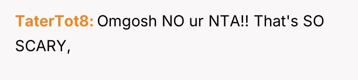 TaterTot8 Omgosh NO ur NTA!! That's SO SCARY,