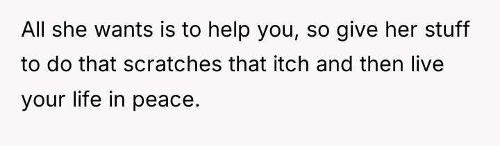 All she wants is to help you, so give her...
