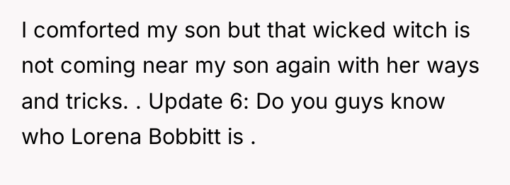 I comforted my son but that wicked witch is not...