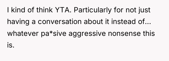 I kind of think YTA. Particularly for not just having...