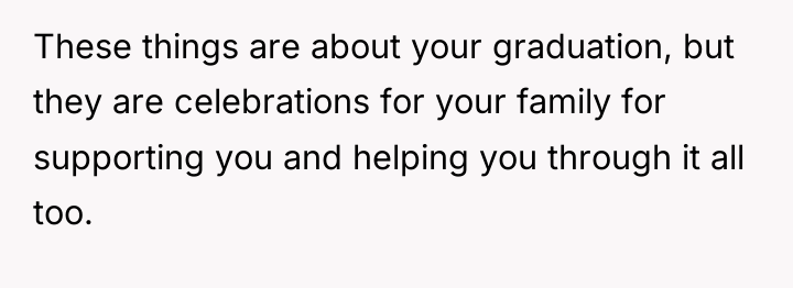 These things are about your graduation, but they are celebrations...