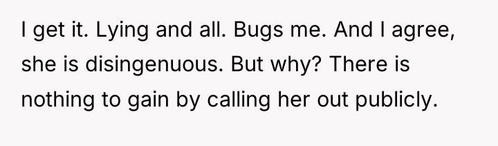 I get it. Lying and all. Bugs me. And I...