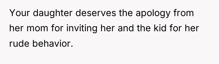 Your daughter deserves the apology from her mom for inviting...
