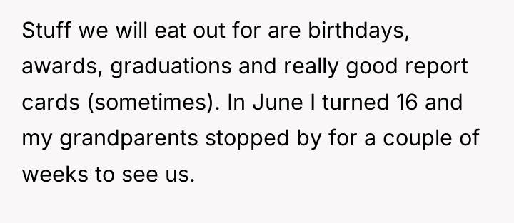 Stuff we will eat out for are birthdays, awards, graduations...