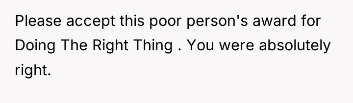 Please accept this poor person's award for Doing The Right...