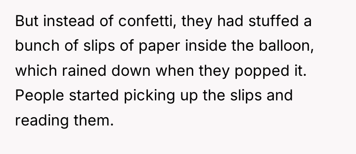 But instead of confetti, they had stuffed a bunch of...