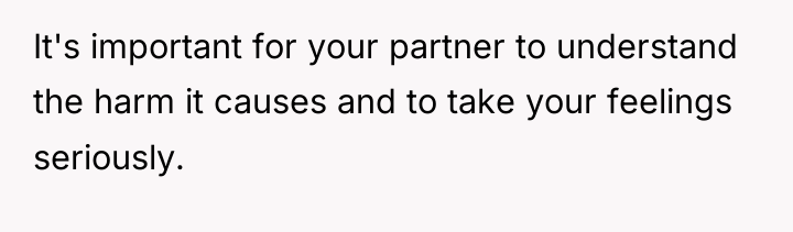 It's important for your partner to understand the harm it...