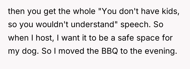 then you get the whole "You don't have kids, so...