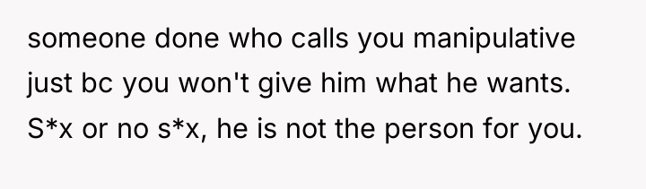someone done who calls you manipulative just bc you won't...