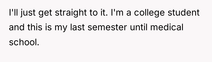 I'll just get straight to it. I'm a college student...