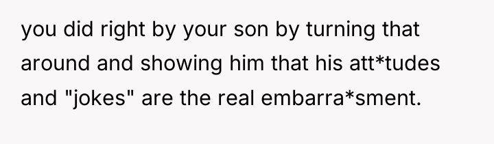 you did right by your son by turning that around...