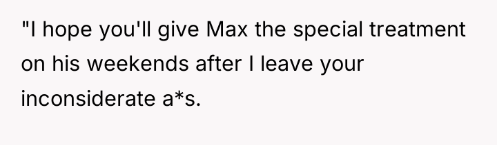 "I hope you'll give Max the special treatment on his...