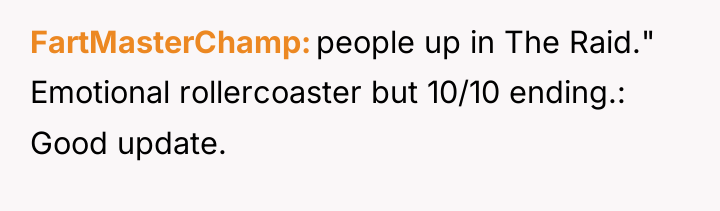 FartMasterChamp people up in The Raid." Emotional rollercoaster but 10/10...