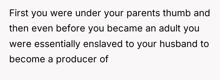 First you were under your parents thumb and then even...