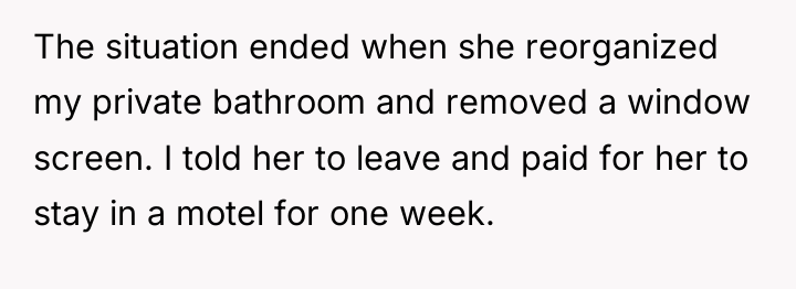 The situation ended when she reorganized my private bathroom and...