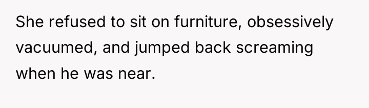 She refused to sit on furniture, obsessively vacuumed, and jumped...