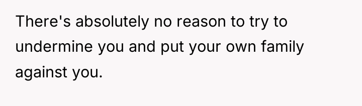 There's absolutely no reason to try to undermine you and...