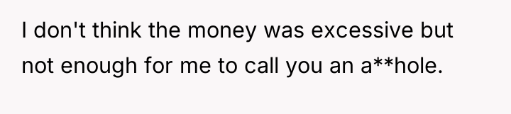 I don't think the money was excessive but not enough...