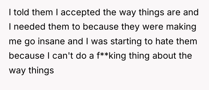I told them I accepted the way things are and...