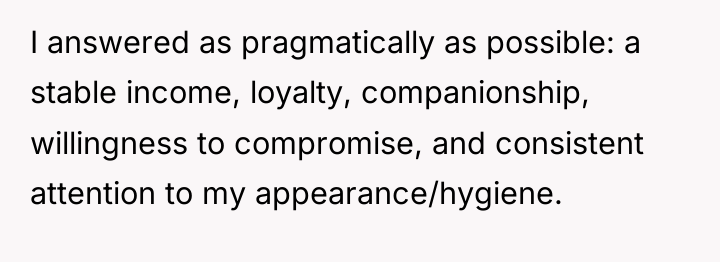 I answered as pragmatically as possible: a stable income, loyalty,...