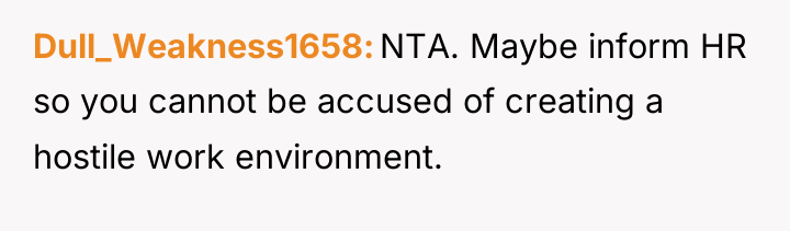 Dull_Weakness1658 NTA. Maybe inform HR so you cannot be accused...