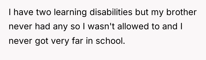 I have two learning disabilities but my brother never had...