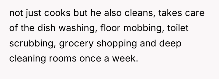 not just cooks but he also cleans, takes care of...