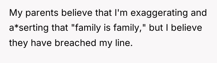 My parents believe that I'm exaggerating and a*serting that "family...