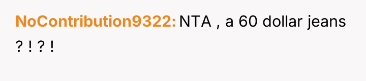 NoContribution9322 NTA , a 60 dollar jeans ? ! ?...