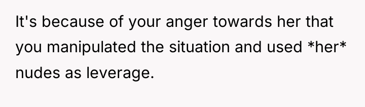 It's because of your anger towards her that you manipulated...