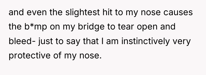 and even the slightest hit to my nose causes the...