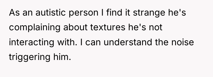 As an autistic person I find it strange he's complaining...