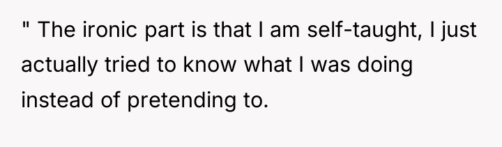 " The ironic part is that I am self-taught, I...