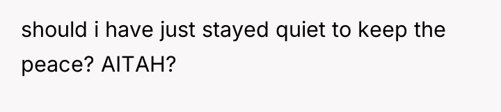 should i have just stayed quiet to keep the peace?...