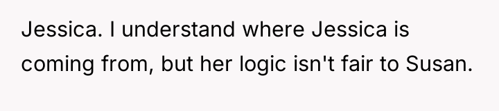Jessica. I understand where Jessica is coming from, but her...