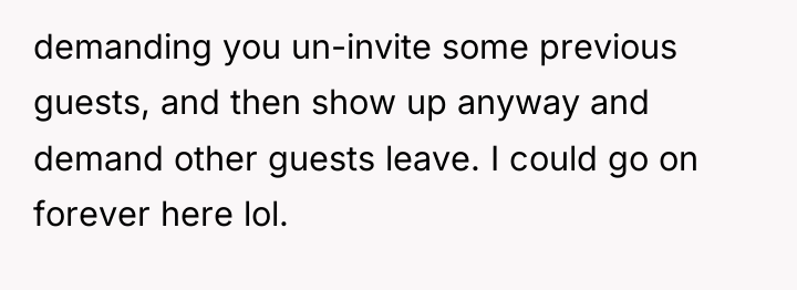 demanding you un-invite some previous guests, and then show up...