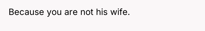Because you are not his wife.