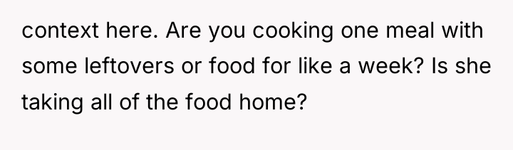 context here. Are you cooking one meal with some leftovers...