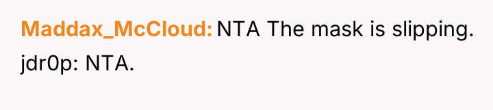 Maddax_McCloud NTA The mask is slipping. jdr0p: NTA.